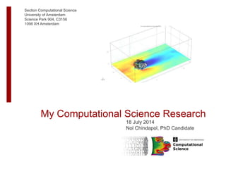 My Computational Science Research
18 July 2014
Nol Chindapol, PhD Candidate
Section Computational Science
University of Amsterdam
Science Park 904, C3156
1098 XH Amsterdam
 