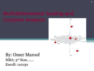 Multidimensional Scaling and 
Conjoint Analysis 
By: Omer Maroof 
MBA: 3rd Sem……. 
Enroll: 110130 
1 
 