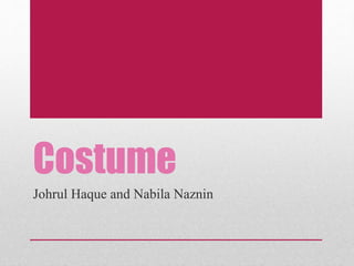 Costume 
Johrul Haque and Nabila Naznin 
 