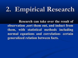 2. Empirical Research2. Empirical Research
Research can take over the result ofResearch can take over the result of
observ...