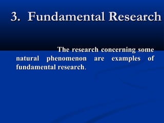 3. Fundamental Research3. Fundamental Research
The research concerning someThe research concerning some
natural phenomenon...