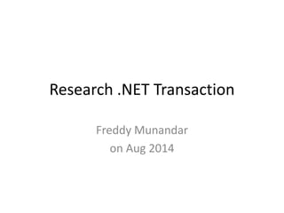 Research .NET Transaction
Freddy Munandar
on Aug 2014
 