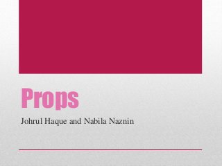 Props
Johrul Haque and Nabila Naznin
 