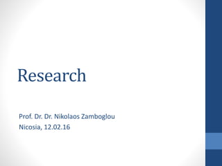 Research
Prof. Dr. Dr. Nikolaos Zamboglou
Nicosia, 12.02.16
 
