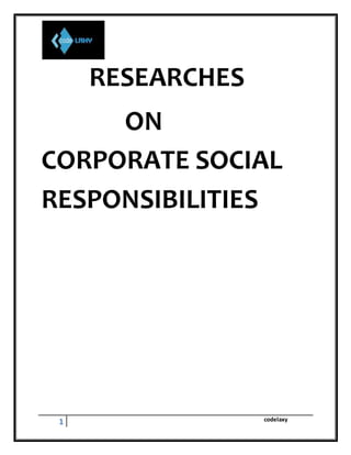 1 codelaxy
RESEARCHES
ON
CORPORATE SOCIAL
RESPONSIBILITIES
 