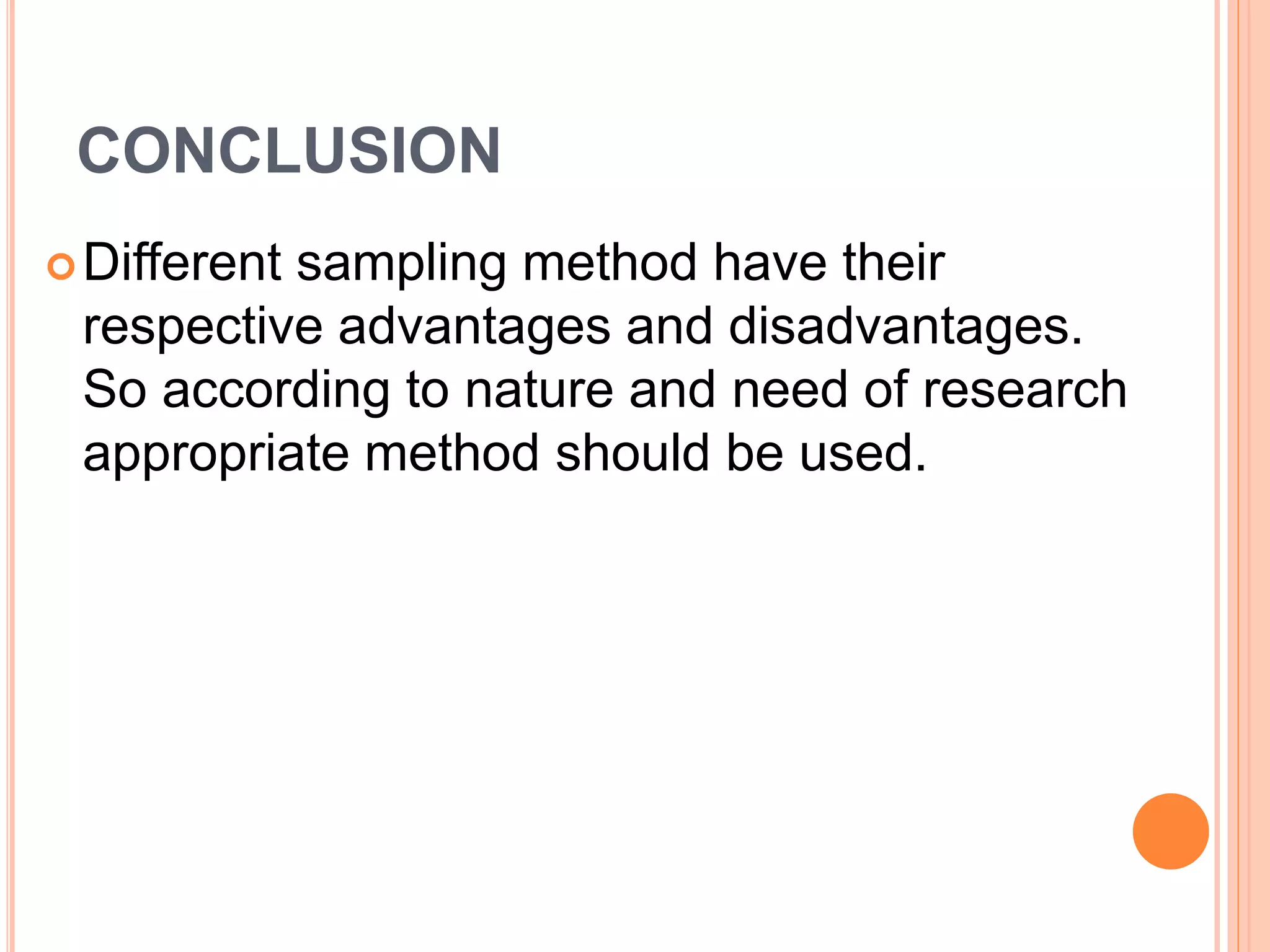 CONCLUSION
Different sampling method have their
respective advantages and disadvantages.
So according to nature and need of research
appropriate method should be used.
 