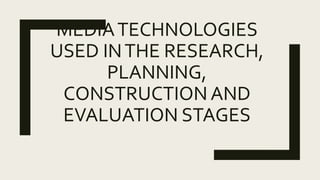 MEDIATECHNOLOGIES
USED INTHE RESEARCH,
PLANNING,
CONSTRUCTION AND
EVALUATION STAGES
 