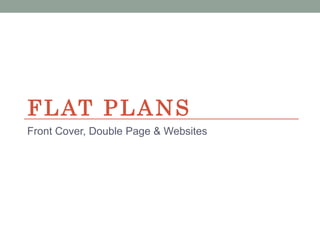 FLAT PLANS
Front Cover, Double Page & Websites
 