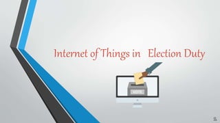 Internet of Things in Election Duty
 