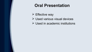 Oral Presentation
 Effective way
 Used various visual devices
 Used in academic institutions
 
