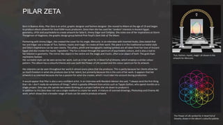 Born in Buenos Aires, Pilar Zeta is an artist, graphic designer and fashion designer. She moved to Miami at the age of 19 and began
to produce album artwork for local EDM music producers. Since then she has used her ’random’ interests in Ancient Egypt,
geometry, UFOs and psychedelia to create artwork for Sebo K, Jimmy Edgar and Coldplay. She notes one of her inspirations as Storm
Thorgerson of Hipgnosis, the graphic design group behind Pink Floyd’s Dark Side of The Moon.
Partnering with Jimmy Edgar, she created the cover for his single, Mercurio. In an interview with Inverted Audio, Zeta stated that
her and Edgar use a recipe of ‘fun, fashion, mystic and magic’ to create all their work. The piece is in the traditional surrealist style
and Zeta's inspirations can be seen clearly. The pillars, plinth and hieroglyphic-looking symbols are all taken from her love of Ancient
Egypt and also invoke the mystic 'ingredient.' The fun is shown through the spectrum of psychedelic colours, and is also a nod to
her interest in geometry. The mirror-like object in the centre are the magic and mystic, often a on object of both. The gold chain
represents fashion.
Her surrealist style can be seen across her work, such as in her work for A Head Full of Dreams, which employs a similar colour
pattern. This album has a colourful theme and uses both the Flower of Life symbol and the colour spectrum for its artwork.
Her interests can be seen throughout her work in almost every piece that she produces. This is partly because her clients allow her
so much freedom in what she produces due to her talent, but primarily because this is the core of her work. It appears that her
artwork is so talented because she has a passion for what she creates, which I must take into account during production.
It would appear that Pilar is also a very confident artist. In an interview with Resident Advisor she said, ”I always send the first thing
that I do. I don’t really do variations of things,” which is greatly different from artists such as Tappin Gofton, who spend months on a
single project. Zeta says she spends two weeks thinking on a project before she sits down to produce it.
In addition to this Zeta does not use a single medium to create her work. A mixture of scanned drawings, Photoshop and Cinema 4D
work, which shows that a broader range of tools can be used to produce artwork.
PILAR ZETA
‘Fun, fashion, mystic, magic’ all shown in the
artwork for Mercurio.
The Flower of Life symbol for A Head Full of
Dreams, shown in the album’s colourful palette.
 
