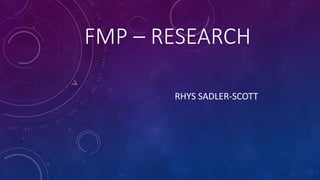 FMP – RESEARCH
RHYS SADLER-SCOTT
 