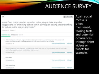 AUDIENCE SURVEY
Again social
media is
often
mentioned,
teasing facts
and potential
occurrences
through short
videos or
tweets for
example.
 