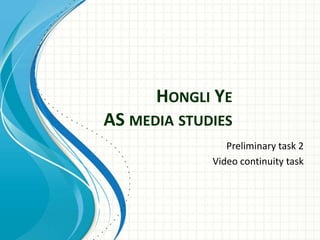 HONGLI YE
AS MEDIA STUDIES
Preliminary task 2
Video continuity task
 