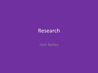 Research
Josh Bailey
 
