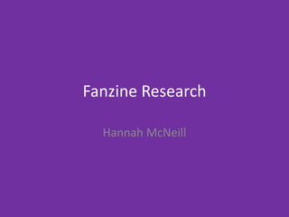 Fanzine Research
Hannah McNeill
 