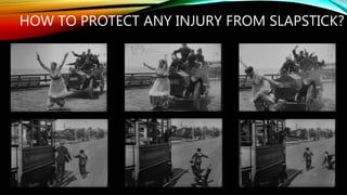HOW TO PROTECT ANY INJURY FROM SLAPSTICK?
 
