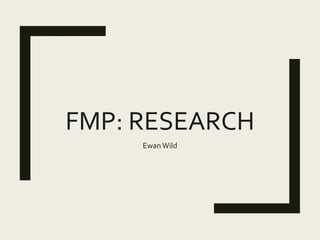 FMP: RESEARCH
Ewan Wild
 