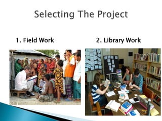 1. Field Work 2. Library Work
 