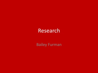 Research
Bailey Furman
 