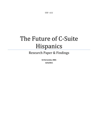 USF - 611
The Future of C-Suite
Hispanics
Research Paper & Findings
Ed Hernandez, MBA
12/6/2011
 