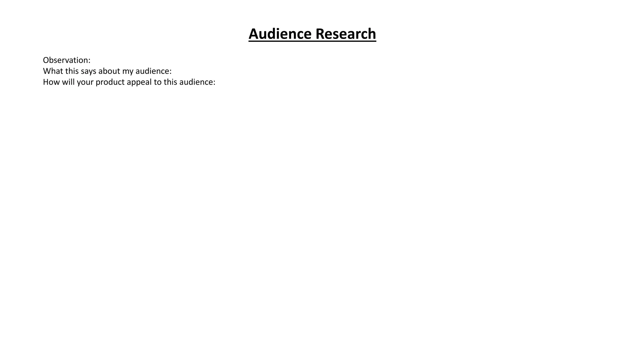 Audience Research
Observation:
What this says about my audience:
How will your product appeal to this audience:
 
