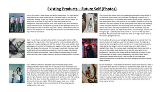 Existing Products – Future Self (Photos)
For my first photo, I have chosen one with a unique idea. This effect would
have been done in post-production as it has been made to look like the
clothes are floating. To get this image, they have used the main colour for
each outfit as the text on the t-shirt to make the hoodie act as a
background. They have used the same outfit style for the three models to
create the theme look. The location is outside so the lighting is natural and
the background links to the blue and green t-shirts. I really like this idea as I
haven’t seen it before so it would be good to think of a similar idea to do for
my website and products.
This is one of the photos from the outdoor backdrop photo shoot which is
my favourite photo shoot from this brand. The lighting is natural as it is
outside and there are no shadows which means it was cloudy. I would say
that works better than it being sunny as you wouldn’t be able to control the
shadows. The colour scheme of this photo shoot works well as the backdrop
creates a boarder between the contrasting green and brown. It also works
well as the colours are solid, not patterned as that would take away the
effect of the backdrop. The angle of the camera is a level angle, zoomed out
enough to get a full body shot which works as you can see the top of the
backdrop. This also makes the model look taller as his leg is down closer to
the camera giving this illusion.
Next, I have chosen a simpler photo which is showing the bottom of the
joggers as the logo is there. They have gone for a minimal design with this
image as it is a plain background with the product. They have used the dark
grey joggers to contrast to the pale green joggers as they want to show that
there are designs for everyone. For this image, I would say they have used
studio lights and then added some objects in front to create the shadow
effect as it looks like a window. I like the idea of having a range of model
photos and then also a range of product photos to show more for the buyer.
For this photo, they have used a brighter background to contrast from the
darker products as they have used the dark grey tracksuit. The lighting is
natural as the neon lights are from a street or an arcade front which works
really well as the design is retro so having these neon lights helps to
highlight their ideas. The camera angle is slightly lower than a level shot so
the top of the models head would line up with the neon lights in the
background. The pose of the model works as it looks like he about to take
the hood down so there is some movement in the photo rather than it
looking like a studio photo shoot. I like this idea as they have used
lighting/backgrounds to show what style they have gone for when creating
these products.
For a different collection, they have used the hoodie design as the
background which works really well as the colours from the hoodie don’t
overlap the colours on the background. They have gone for a minimal design
as it emphasises on the hoodie design as the colour scheme is smaller than
other photos. The background is just two walls as they didn’t need a big set
for it, they have then been able to control the lighting with studio lights to
get the right shadows. Using two models works well as one has the hood up
and the other down to show the product more. I also think two models
works well as they are angled differently to again, show more od the
product. I like this idea as the colour schemes of the product and the
background are the same.
For my final photo, I have looked at the mirror photo shoot trend as I think it
could work really well for my brand as it would reflect light. With this idea, I
can customise the boarder of the mirror and even have a colour scheme for
each t-shirt/hoodie to highlight the colour collection. To get the shot for the
mirror photos, the angle will be slightly to the side as you don’t want to get
the camera in shot as it takes away from the effect. Using the mirror also
makes it easy to change location for the shots as you can lean the mirror on
anything. I like this idea as it adds more to the photo shoot rather than it
being regular photos.
 