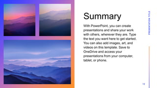 Summary
With PowerPoint, you can create
presentations and share your work
with others, wherever they are. Type
the text yo...
