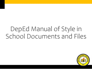 DepEd Manual of Style in
School Documents and Files
 