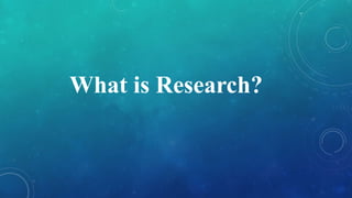 What is Research?
 
