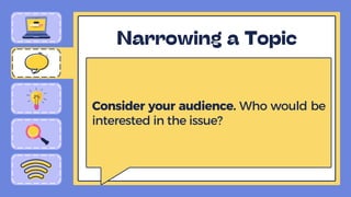 Consider your audience. Who would be
interested in the issue?
 