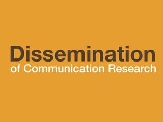 Dissemination
of Communication Research
 