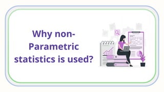 Why non-
Parametric
statistics is used?
 