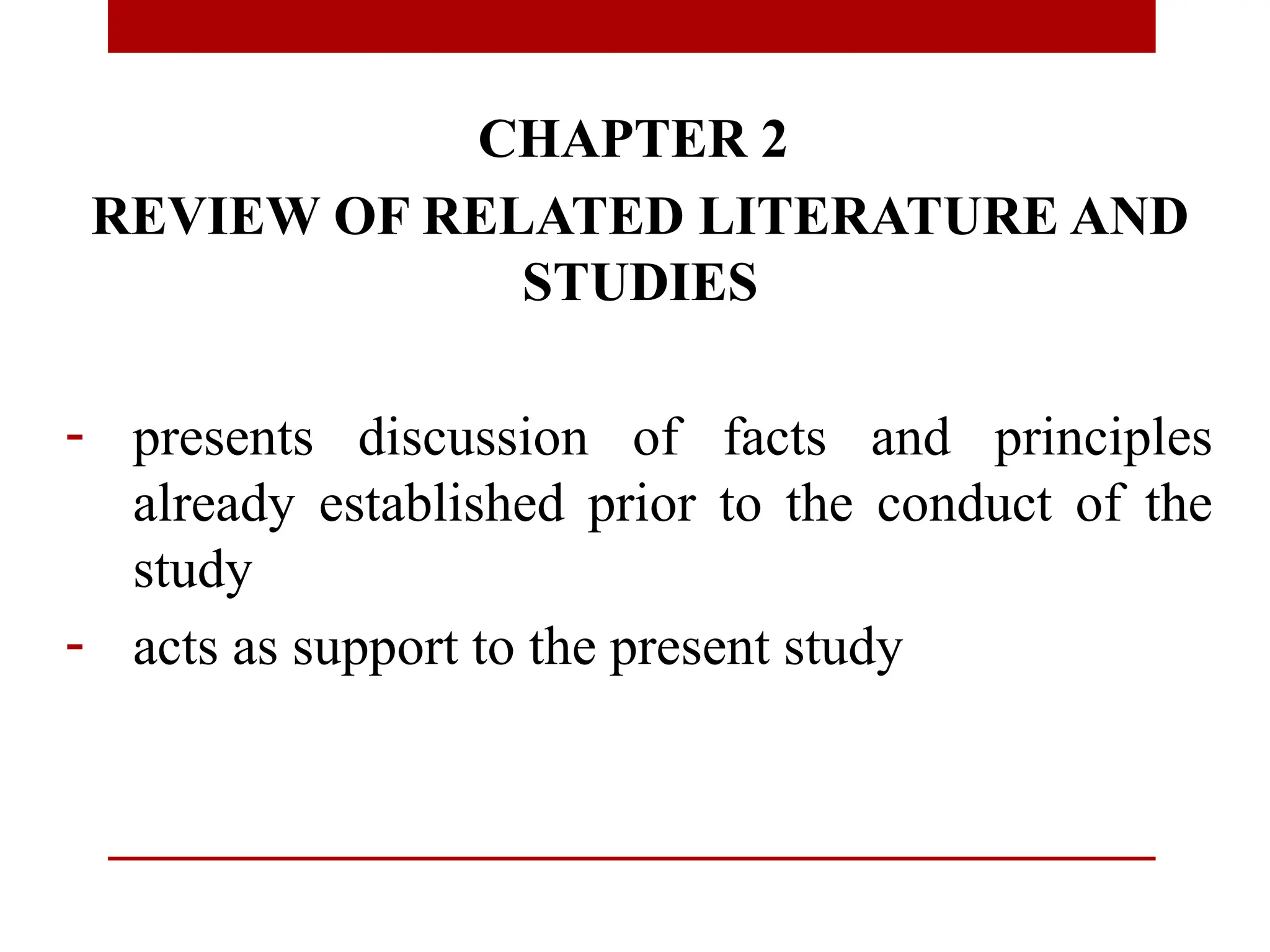 CHAPTER 2
REVIEW OF RELATED LITERATURE AND
STUDIES
- presents discussion of facts and principles
already established prior to the conduct of the
study
- acts as support to the present study
 