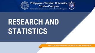 RESEARCH AND
STATISTICS
1
MASTER IN MANAGEMENT MAJOR IN EDUCATIONAL MANAGEMENT
 