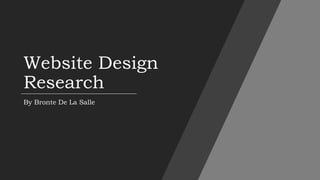Website Design
Research
By Bronte De La Salle
 