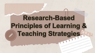 Research-Based
Principles of Learning &
Teaching Strategies
 