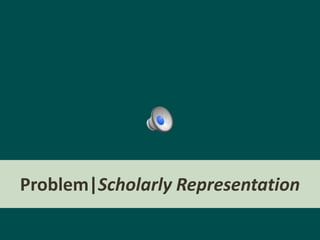Problem|Scholarly Representation

 
