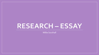 RESEARCH – ESSAY
Millie Southall
 