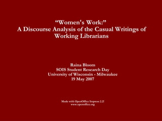 “ Women's   Work:”  A Discourse Analysis of the Casual Writings of Working Librarians ,[object Object],[object Object],[object Object],[object Object],[object Object],[object Object]