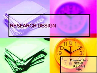 RESEARCH DESIGN Presented by:- SEEMA R.L-O748 MBA 
