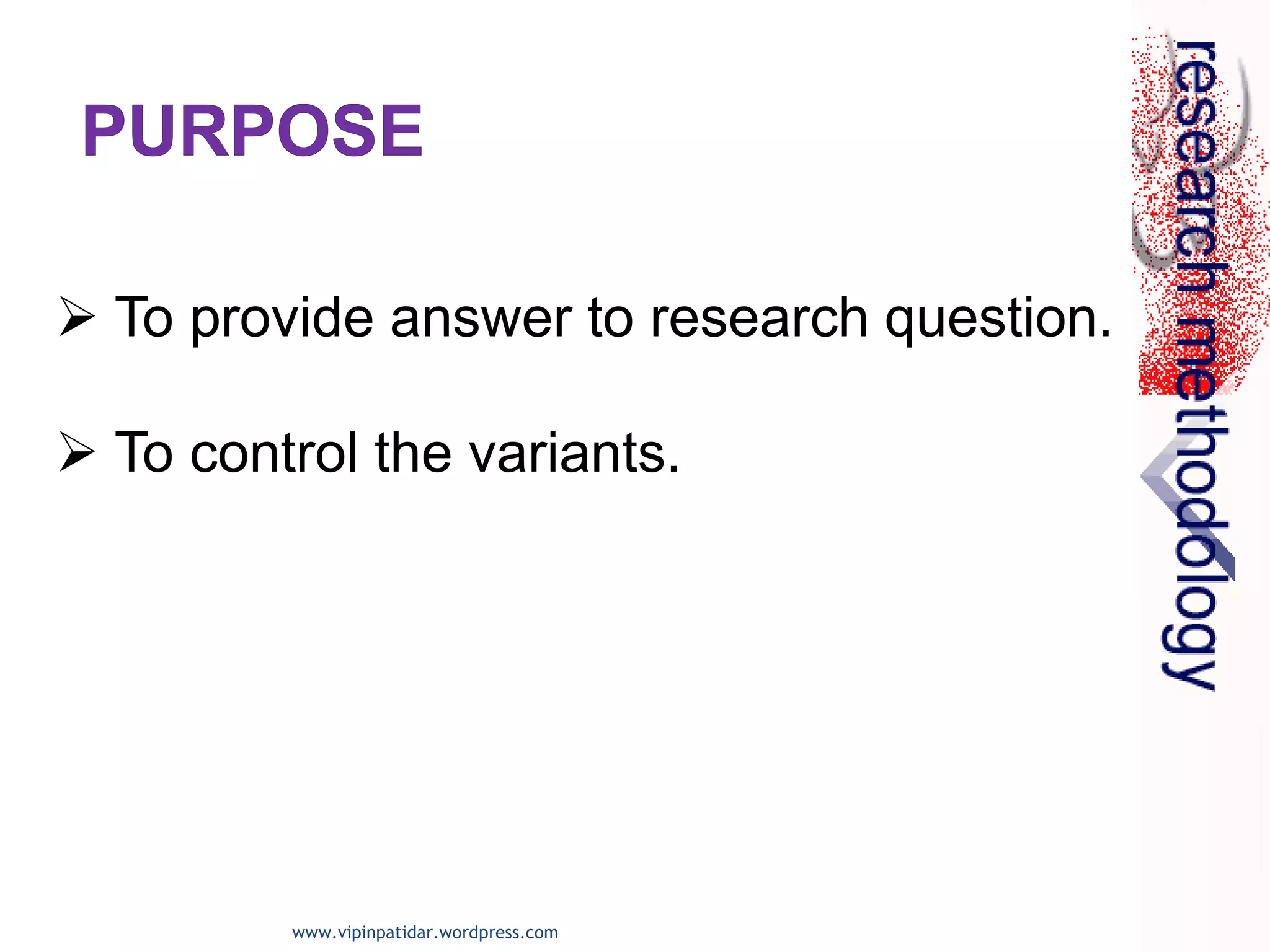  To provide answer to research question.
 To control the variants.
www.vipinpatidar.wordpress.com
 