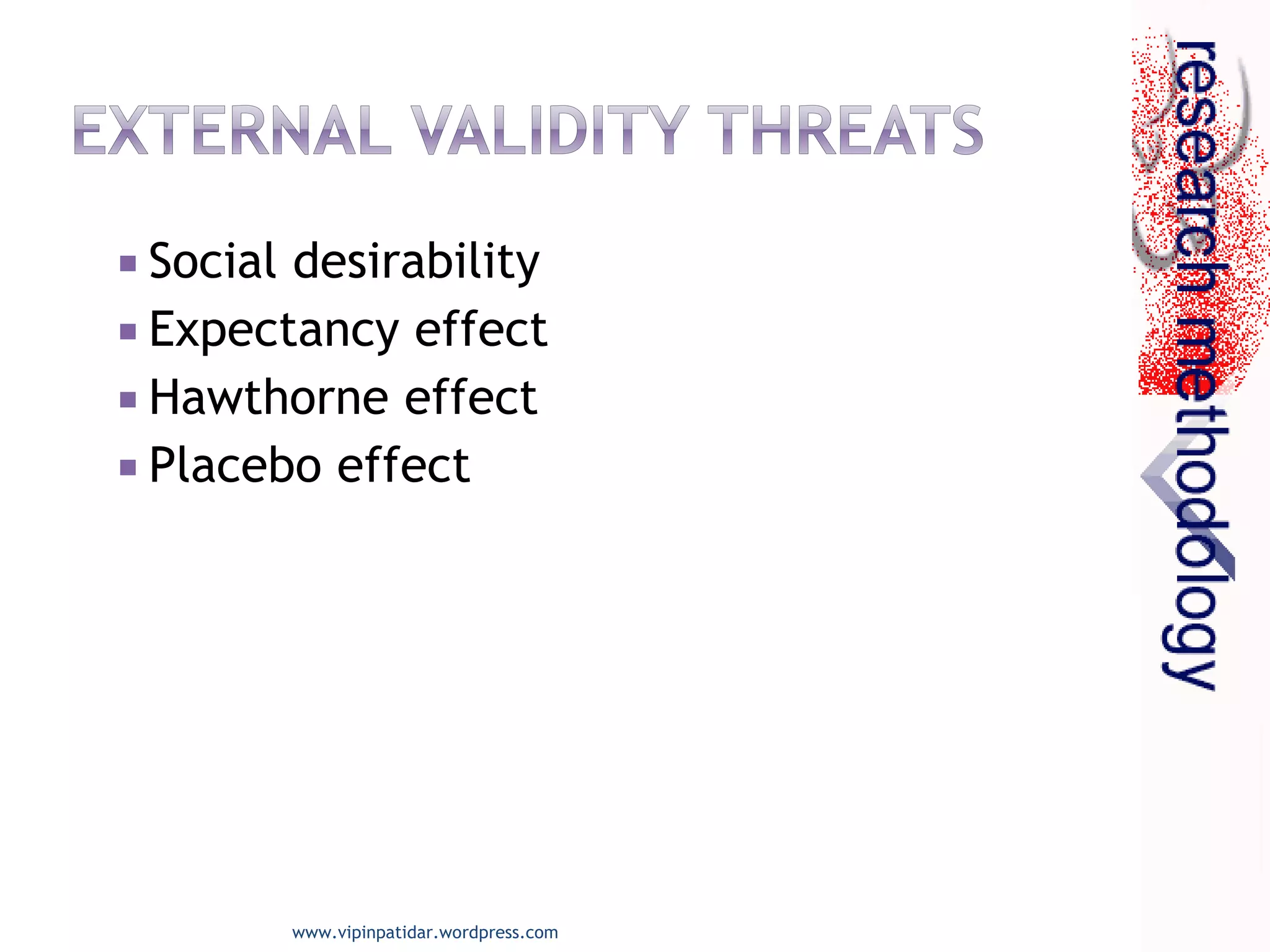  Social desirability
 Expectancy effect
 Hawthorne effect
 Placebo effect
www.vipinpatidar.wordpress.com
 