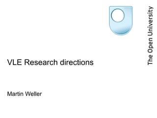 VLE Research directions Martin Weller 