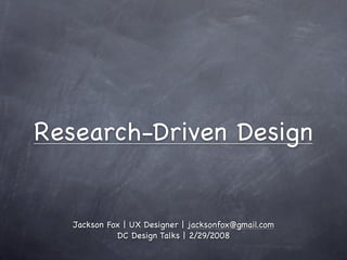 Research-Driven Design


   Jackson Fox | UX Designer | jacksonfox@gmail.com
             DC Design Talks | 2/29/2008
