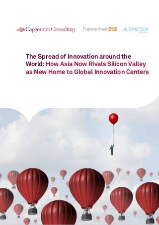 The Spread of Innovation around the
World: How Asia Now Rivals Silicon Valley
as New Home to Global Innovation Centers
 