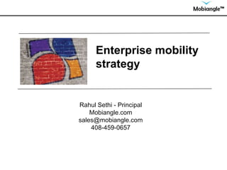 Enterprise mobility strategy  RahulSethi - Principal Mobiangle.com sales@mobiangle.com 408-459-0657 
