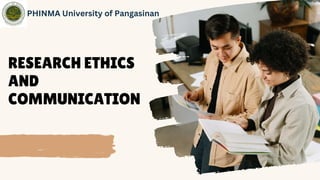 RESEARCH ETHICS
AND
COMMUNICATION
PHINMA University of Pangasinan
 