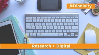 Research + Digital
@Dianivity
 