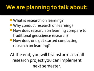  What is research on learning?
 Why conduct research on learning?
 How does research on learning compare to
traditional...